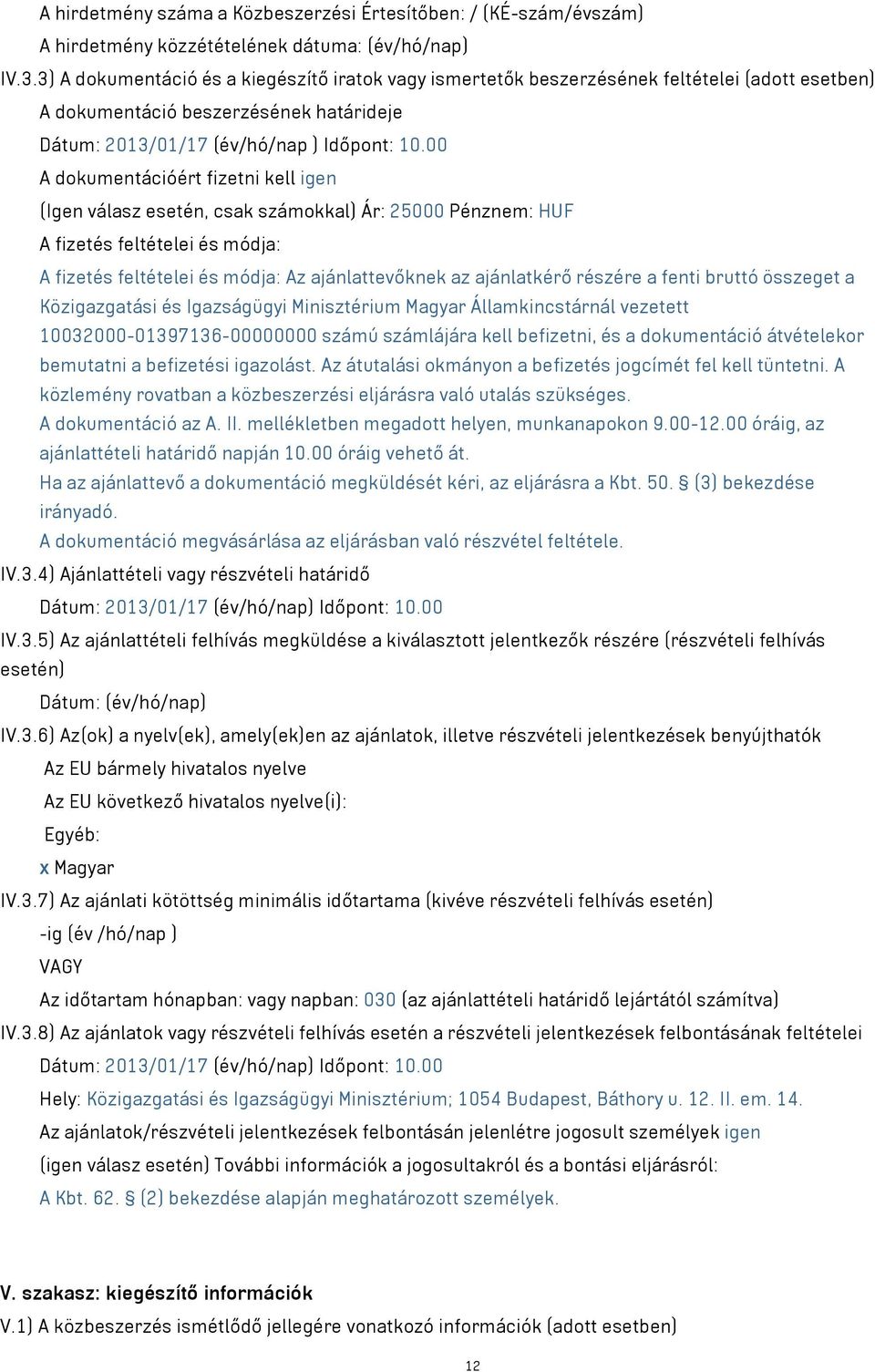 00 A dokumentációért fizetni kell igen (Igen válasz esetén, csak számokkal) Ár: 25000 Pénznem: HUF A fizetés feltételei és módja: A fizetés feltételei és módja: Az ajánlattevőknek az ajánlatkérő