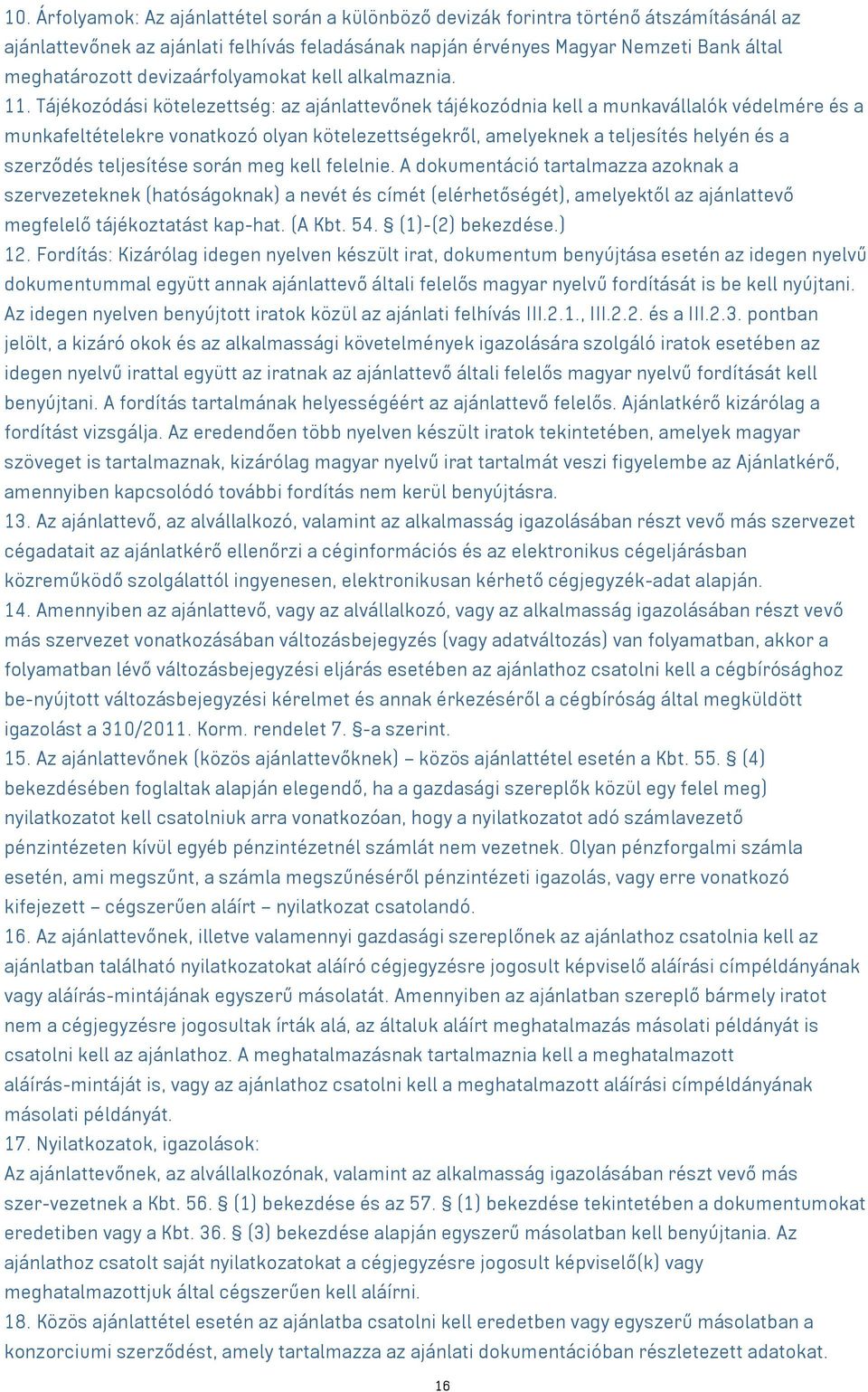 Tájékozódási kötelezettség: az ajánlattevőnek tájékozódnia kell a munkavállalók védelmére és a munkafeltételekre vonatkozó olyan kötelezettségekről, amelyeknek a teljesítés helyén és a szerződés