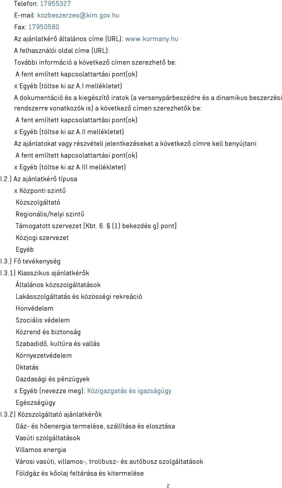 I mellékletet) A dokumentáció és a kiegészítő iratok (a versenypárbeszédre és a dinamikus beszerzési rendszerre vonatkozók is) a következő címen szerezhetők be: A fent említett kapcsolattartási