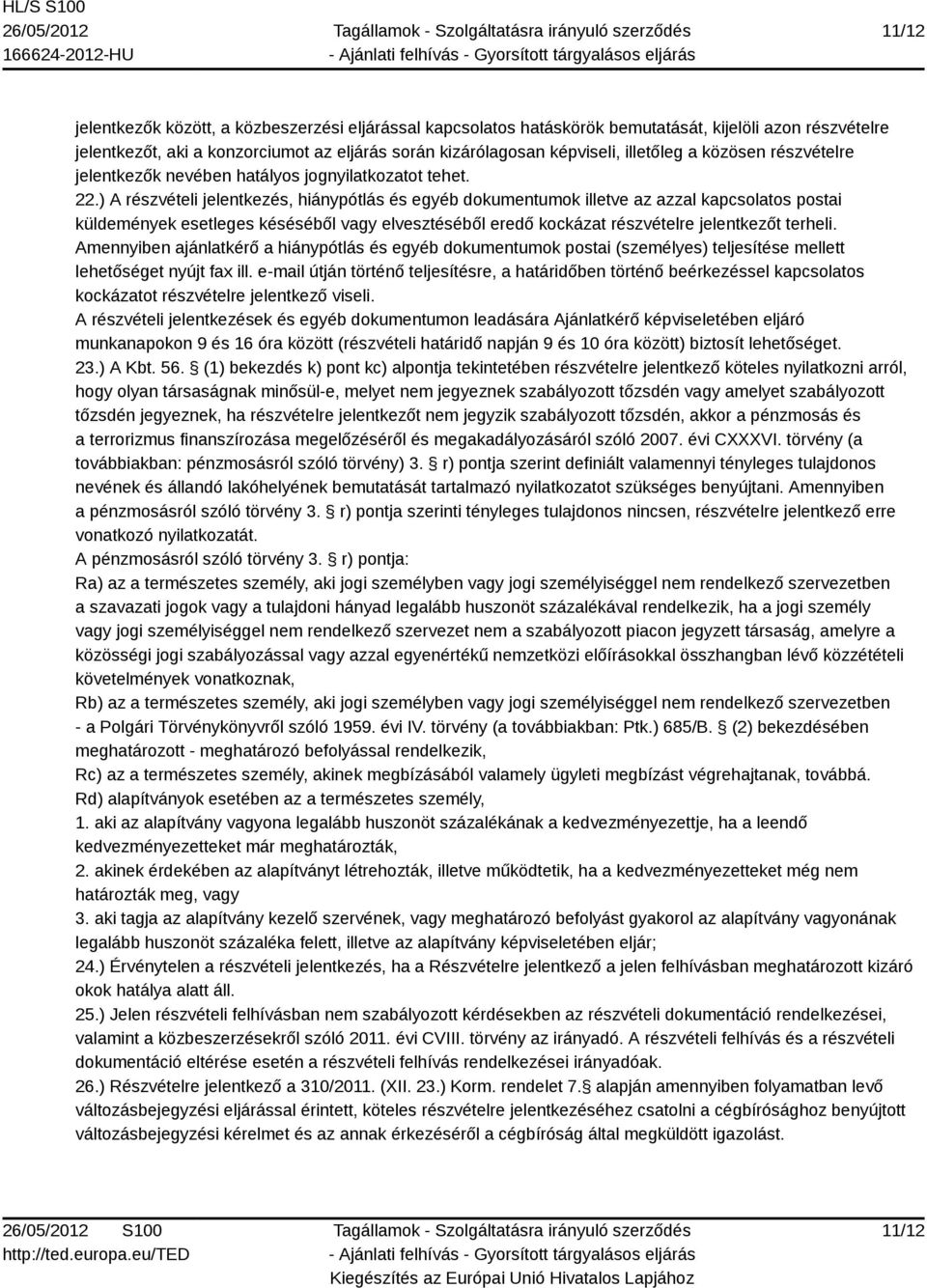 ) A részvételi jelentkezés, hiánypótlás és egyéb dokumentumok illetve az azzal kapcsolatos postai küldemények esetleges késéséből vagy elvesztéséből eredő kockázat részvételre jelentkezőt terheli.