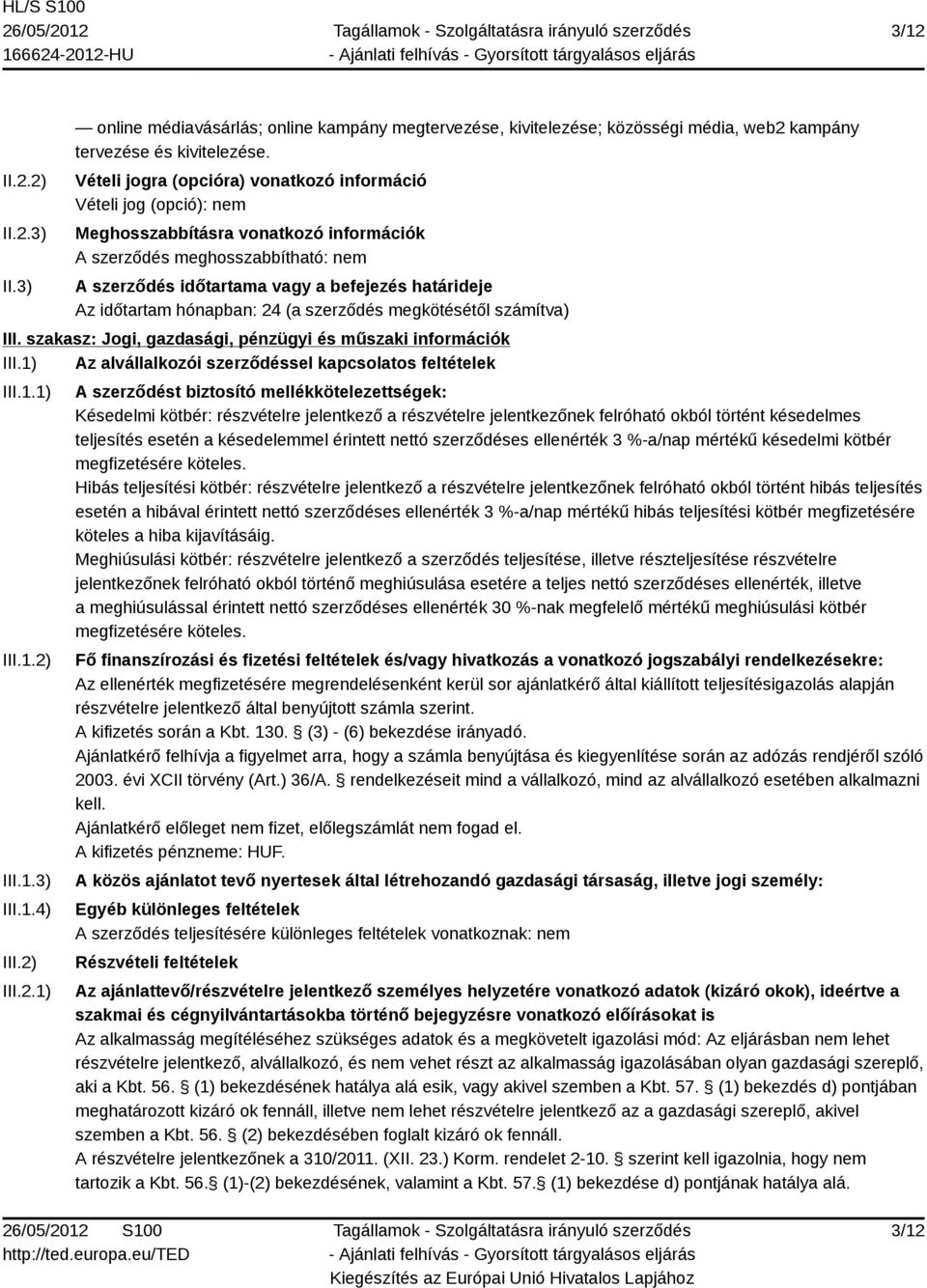 időtartam hónapban: 24 (a szerződés megkötésétől számítva) III. szakasz: Jogi, gazdasági, pénzügyi és műszaki információk III.1) Az alvállalkozói szerződéssel kapcsolatos feltételek III.1.1) III.1.2) III.