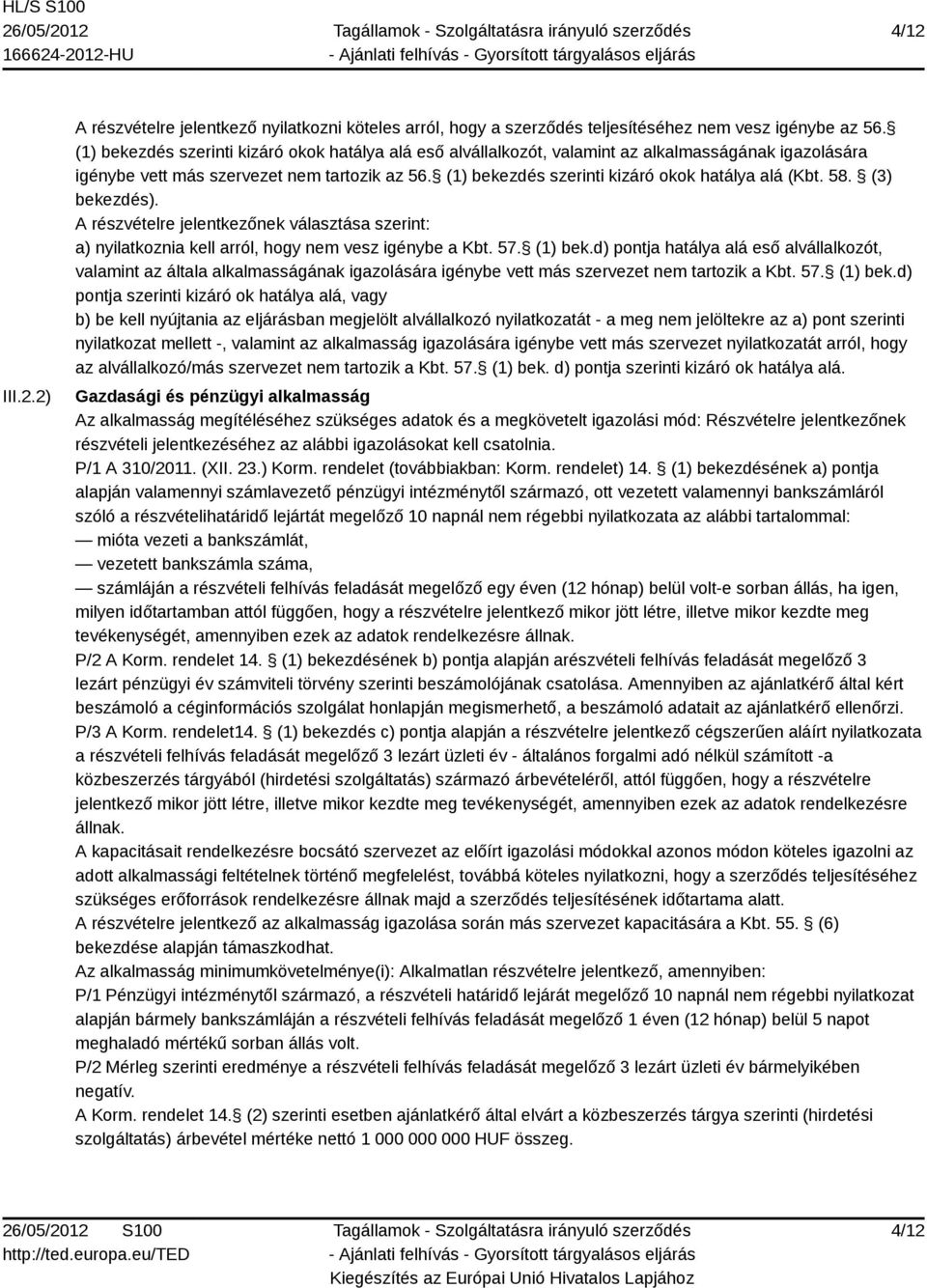 (1) bekezdés szerinti kizáró okok hatálya alá (Kbt. 58. (3) bekezdés). A részvételre jelentkezőnek választása szerint: a) nyilatkoznia kell arról, hogy nem vesz igénybe a Kbt. 57. (1) bek.