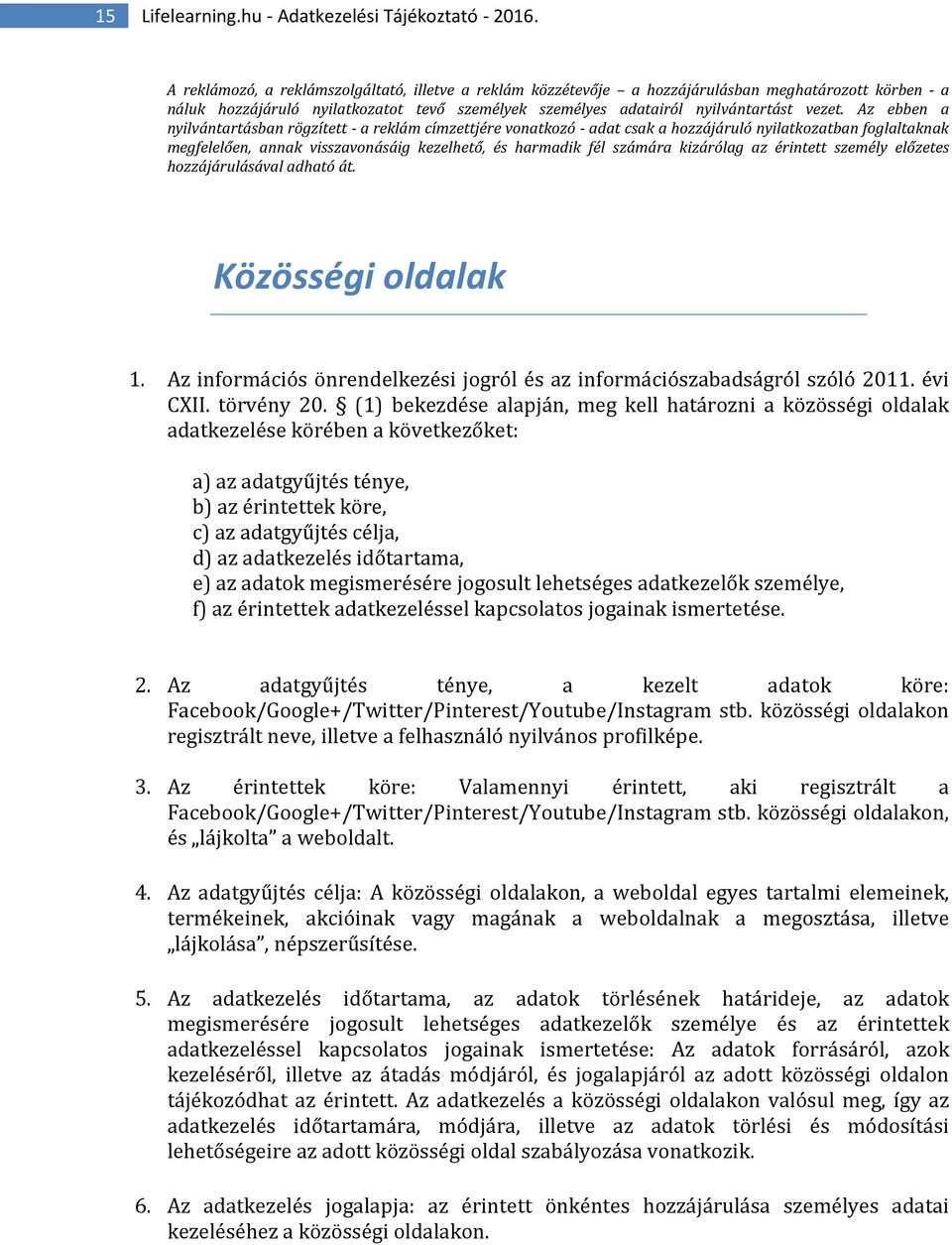 Az ebben a nyilvántartásban rögzített - a reklám címzettjére vonatkozó - adat csak a hozzájáruló nyilatkozatban foglaltaknak megfelelően, annak visszavonásáig kezelhető, és harmadik fél számára