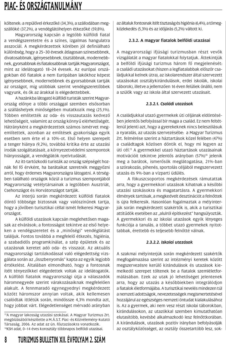 A megkérdezettek körében jól definiálható különbség, hogy a 25 30 évesek átlagosan színesebbnek, divatosabbnak, igényesebbnek, tisztábbnak, modernebbnek, gyorsabbnak és fiatalosabbnak tartják