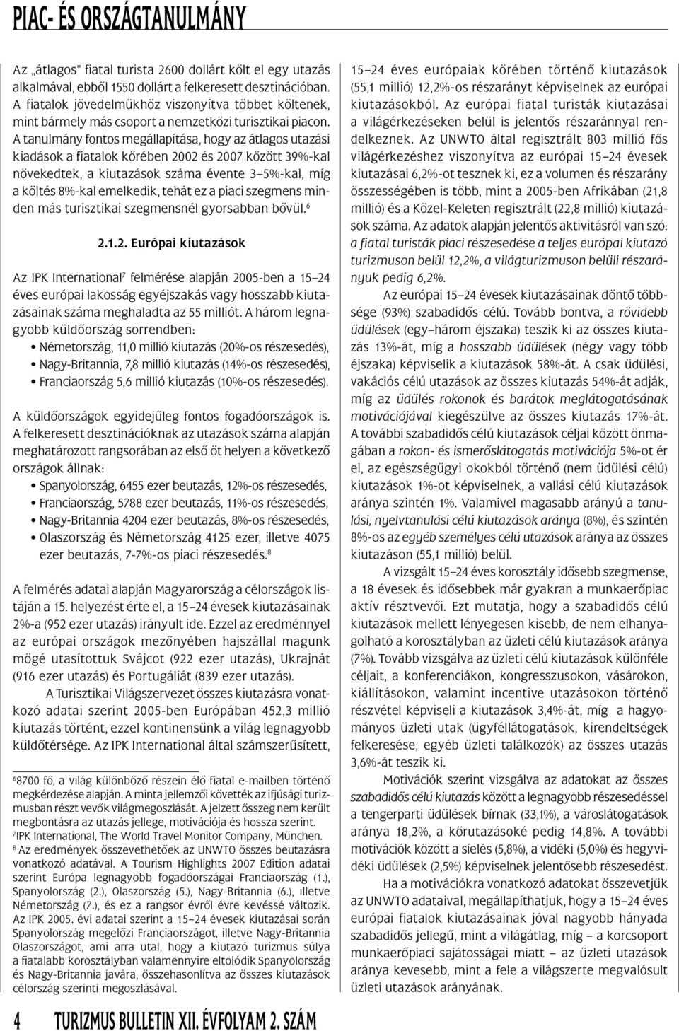 A tanulmány fontos megállapítása, hogy az átlagos utazási kiadások a fiatalok körében 2002 és 2007 között 39%-kal növekedtek, a kiutazások száma évente 3 5%-kal, míg a költés 8%-kal emelkedik, tehát