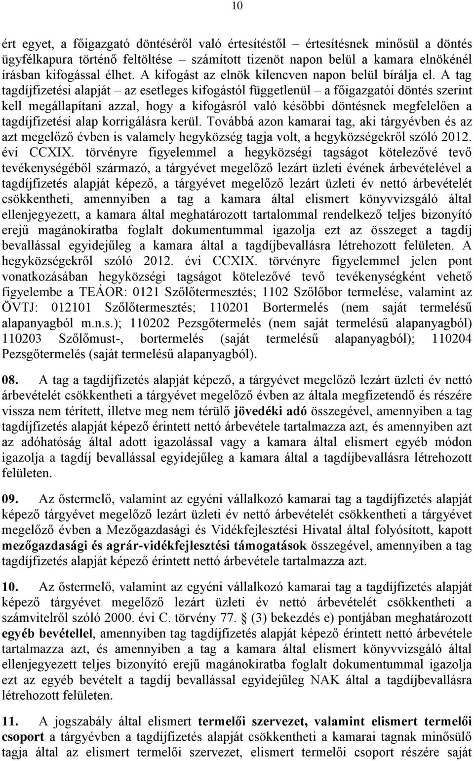 A tag tagdíjfizetési alapját az esetleges kifogástól függetlenül a főigazgatói döntés szerint kell megállapítani azzal, hogy a kifogásról való későbbi döntésnek megfelelően a tagdíjfizetési alap