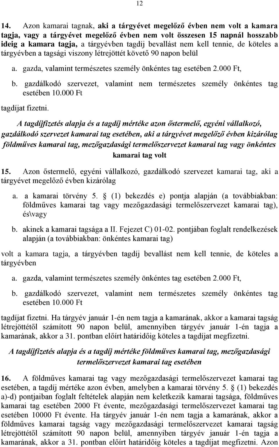 nem kell tennie, de köteles a tárgyévben a tagsági viszony létrejöttét követő 90 napon belül a. gazda, valamint természetes személy önkéntes tag esetében 2.000 Ft, b.