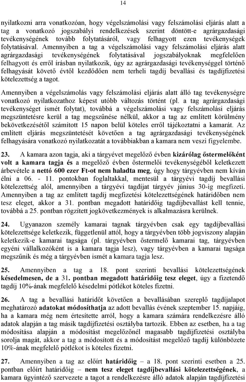 Amennyiben a tag a végelszámolási vagy felszámolási eljárás alatt agrárgazdasági tevékenységének folytatásával jogszabályoknak megfelelően felhagyott és erről írásban nyilatkozik, úgy az