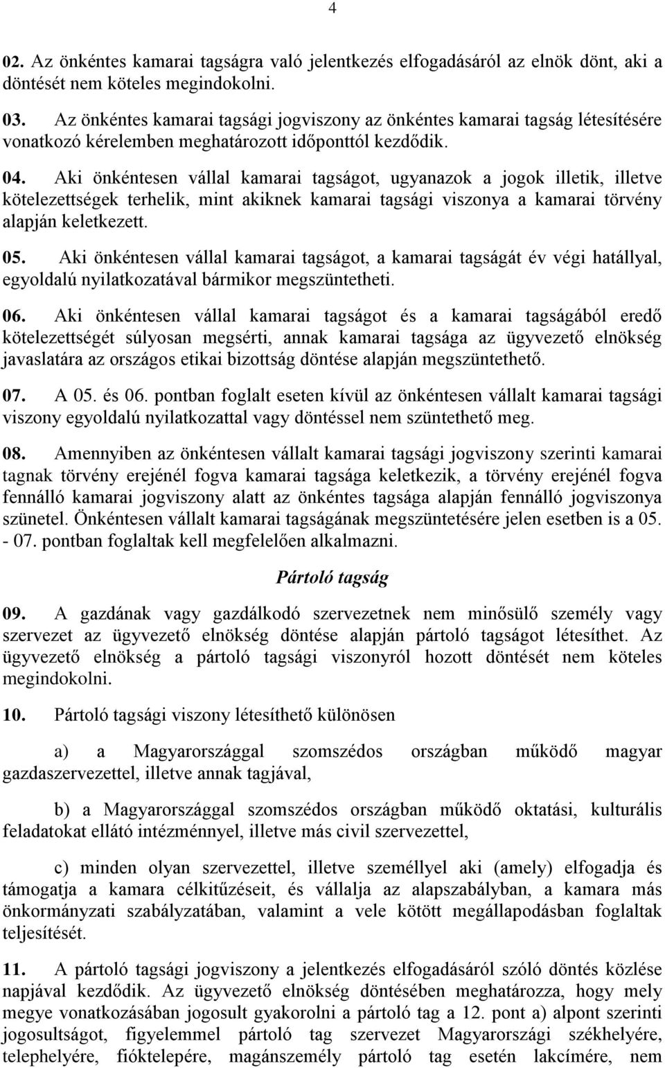 Aki önkéntesen vállal kamarai tagságot, ugyanazok a jogok illetik, illetve kötelezettségek terhelik, mint akiknek kamarai tagsági viszonya a kamarai törvény alapján keletkezett. 05.