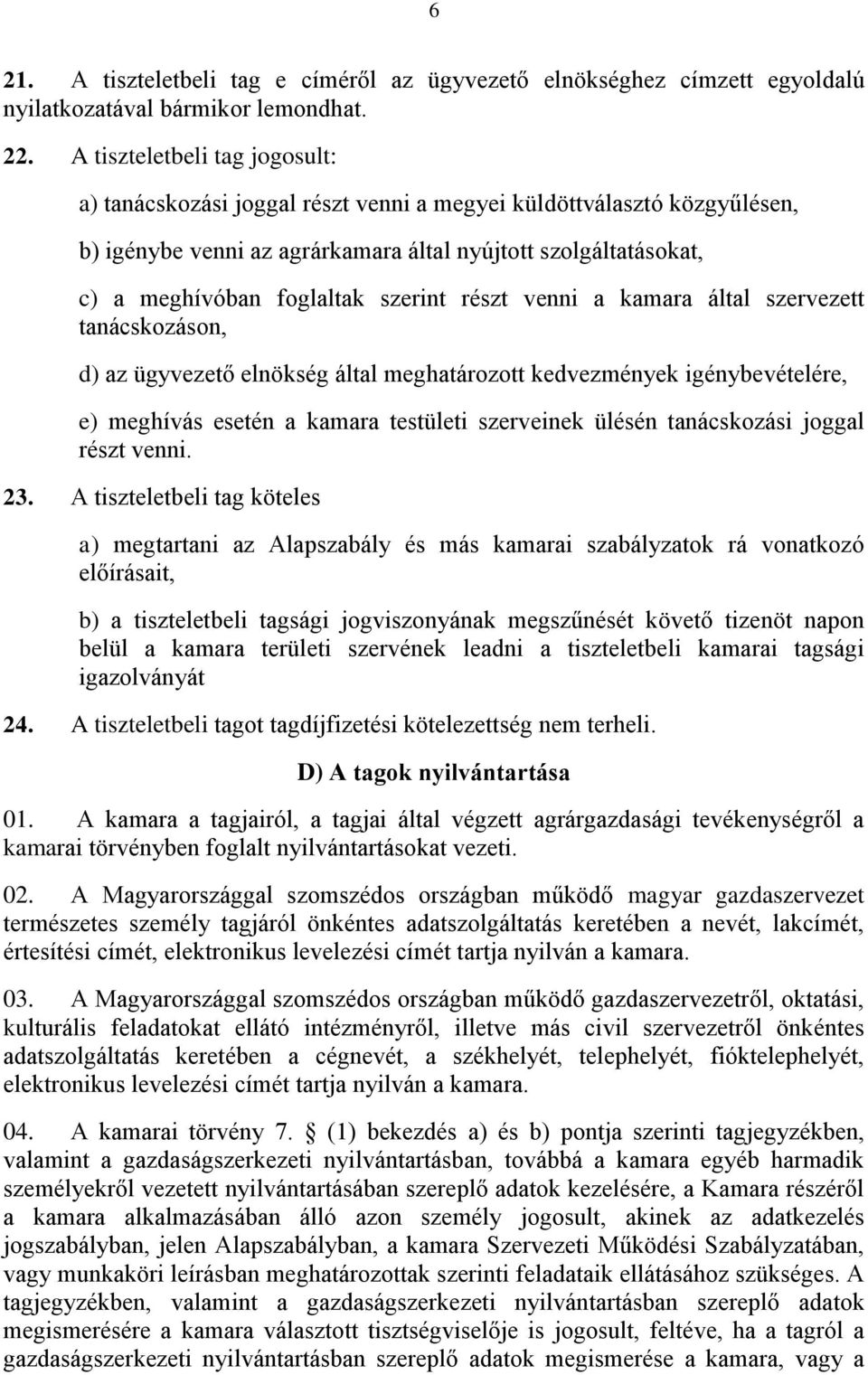 szerint részt venni a kamara által szervezett tanácskozáson, d) az ügyvezető elnökség által meghatározott kedvezmények igénybevételére, e) meghívás esetén a kamara testületi szerveinek ülésén