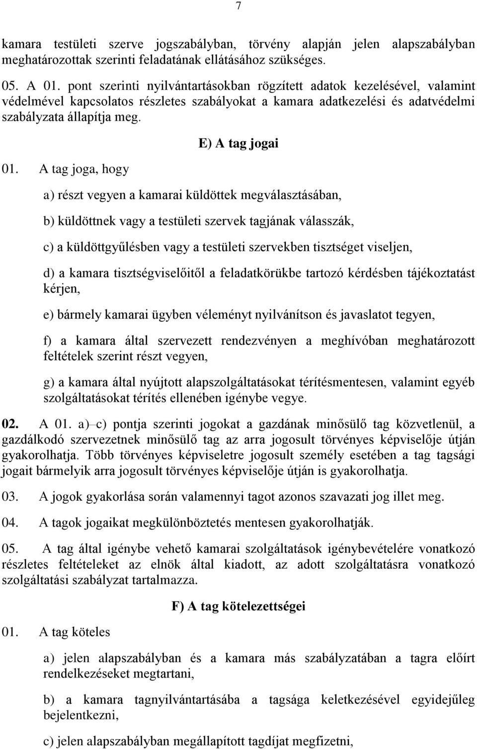 A tag joga, hogy E) A tag jogai a) részt vegyen a kamarai küldöttek megválasztásában, b) küldöttnek vagy a testületi szervek tagjának válasszák, c) a küldöttgyűlésben vagy a testületi szervekben