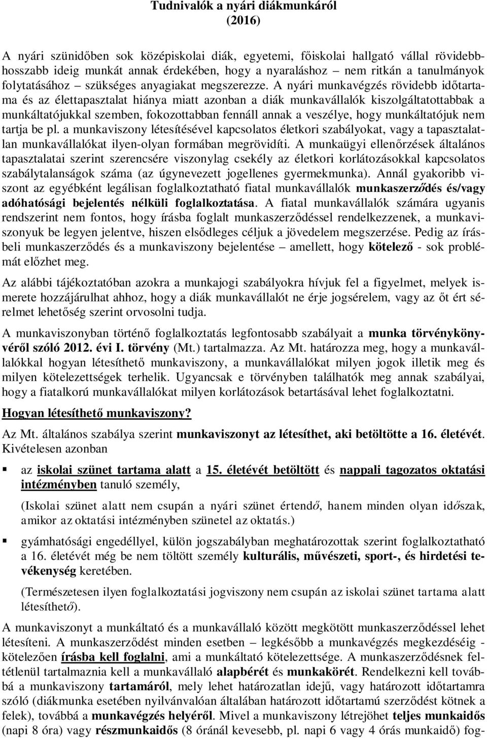 A nyári munkavégzés rövidebb időtartama és az élettapasztalat hiánya miatt azonban a diák munkavállalók kiszolgáltatottabbak a munkáltatójukkal szemben, fokozottabban fennáll annak a veszélye, hogy