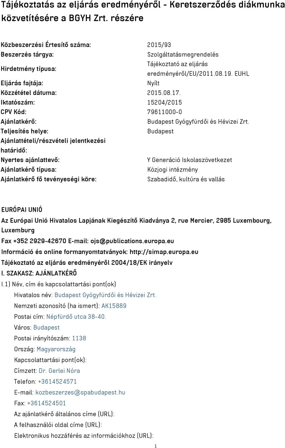 EUHL Eljárás fajtája: Nyílt Közzététel dátuma: 2015.08.17. Iktatószám: 15204/2015 CPV Kód: 79611000-0 Ajánlatkérő: Budapest Gyógyfürdői és Hévizei Zrt.