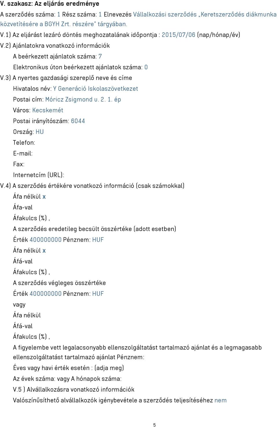 3) A nyertes gazdasági szereplő neve és címe Hivatalos név: Y Generáció Iskolaszövetkezet Postai cím: Móricz Zsigmond u. 2. 1.