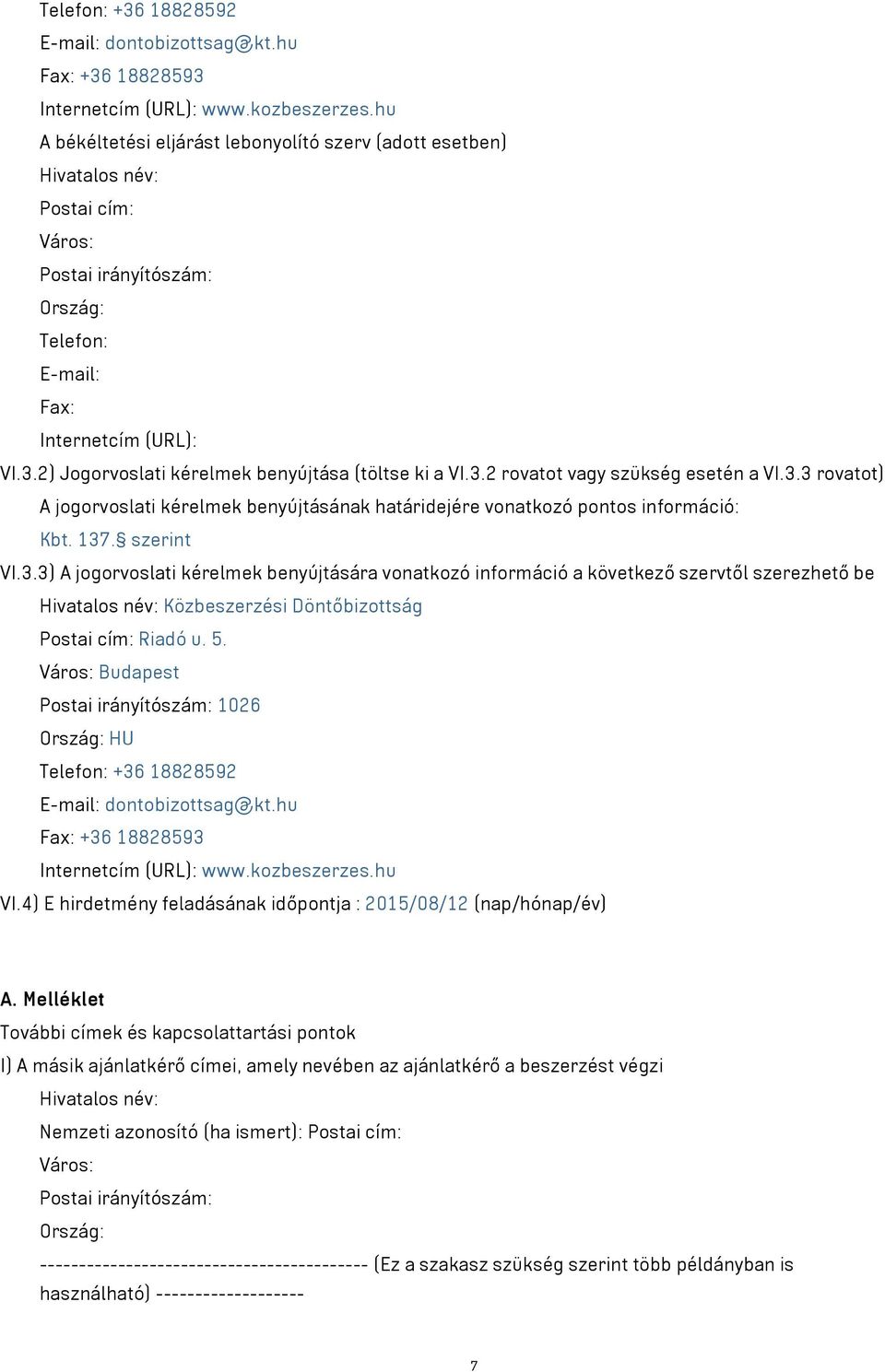 2) Jogorvoslati kérelmek benyújtása (töltse ki a VI.3.2 rovatot vagy szükség esetén a VI.3.3 rovatot) A jogorvoslati kérelmek benyújtásának határidejére vonatkozó pontos információ: Kbt. 137.
