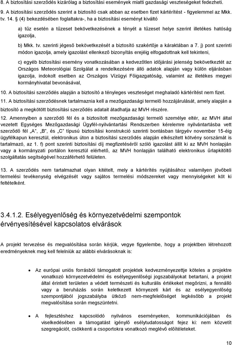 (4) bekezdésében foglaltakra-, ha a biztosítási eseményt kiváltó a) tűz esetén a tűzeset bekövetkezésének a tényét a tűzeset helye szerint illetékes hatóság igazolja, b) Mkk. tv.