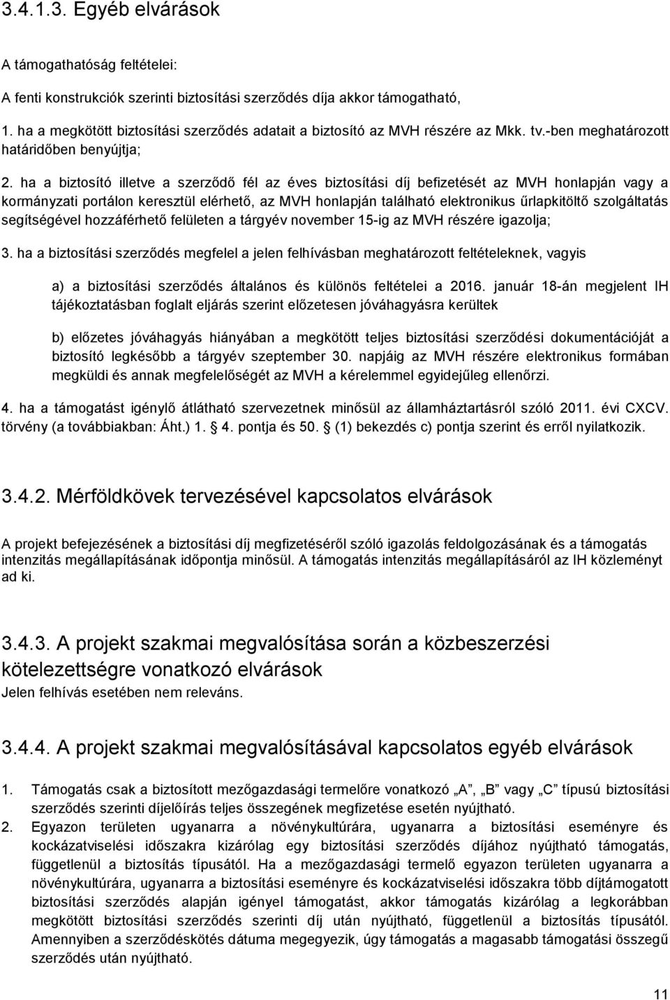 ha a biztosító illetve a szerződő fél az éves biztosítási díj befizetését az MVH honlapján vagy a kormányzati portálon keresztül elérhető, az MVH honlapján található elektronikus űrlapkitöltő