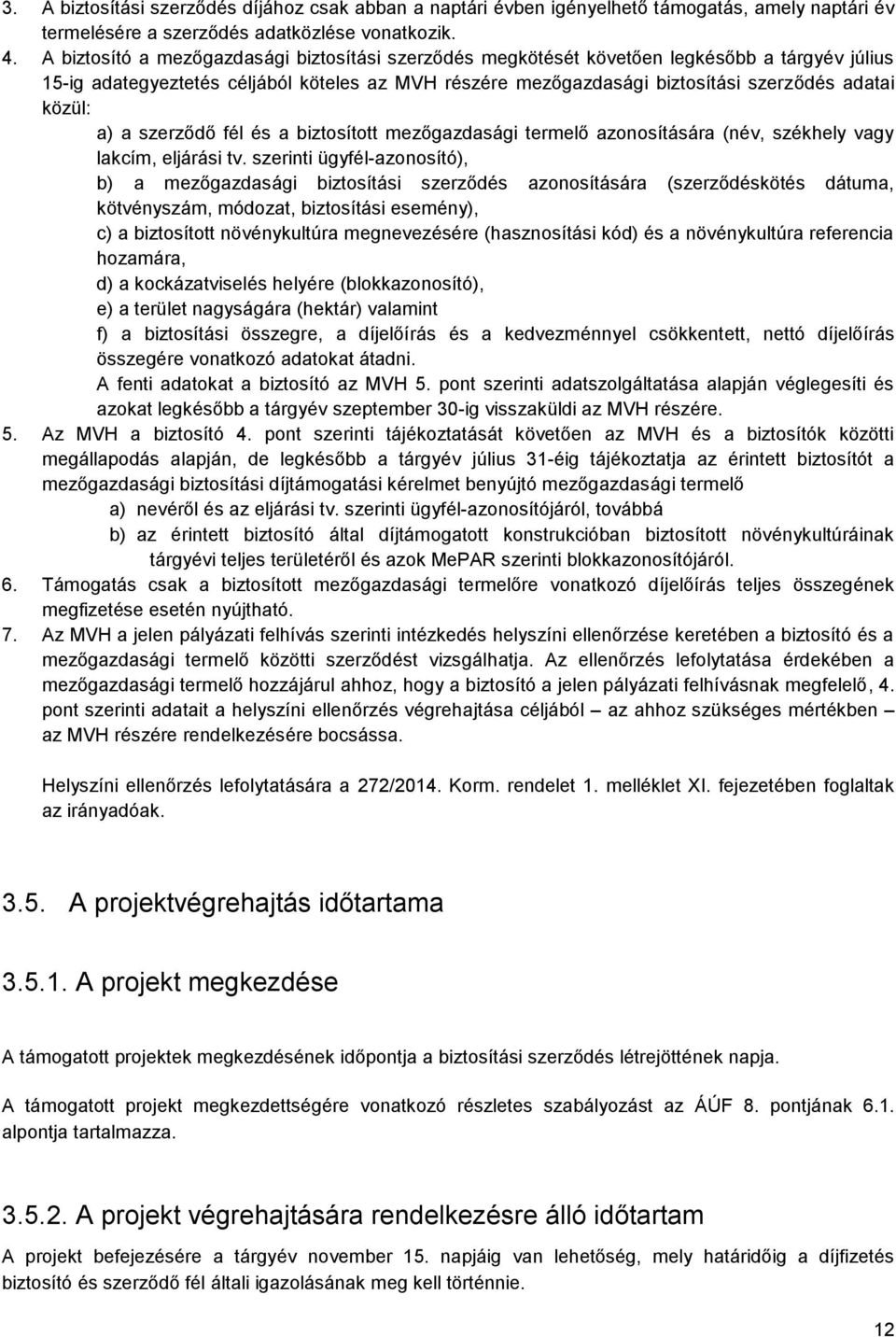 a) a szerződő fél és a biztosított mezőgazdasági termelő azonosítására (név, székhely vagy lakcím, eljárási tv.