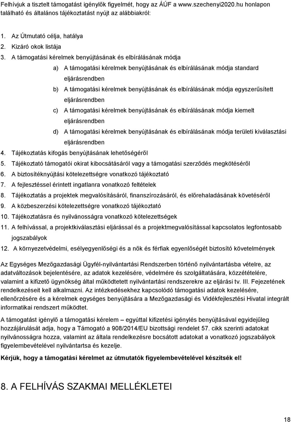 A támogatási kérelmek benyújtásának és elbírálásának módja a) A támogatási kérelmek benyújtásának és elbírálásának módja standard eljárásrendben b) A támogatási kérelmek benyújtásának és