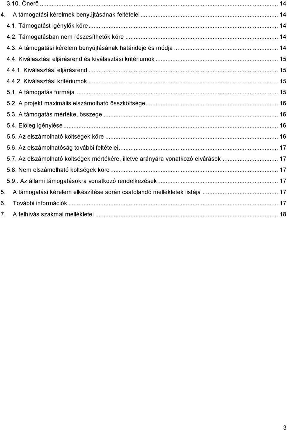 .. 16 5.3. A támogatás mértéke, összege... 16 5.4. Előleg igénylése... 16 5.5. Az elszámolható költségek köre... 16 5.6. Az elszámolhatóság további feltételei... 17 