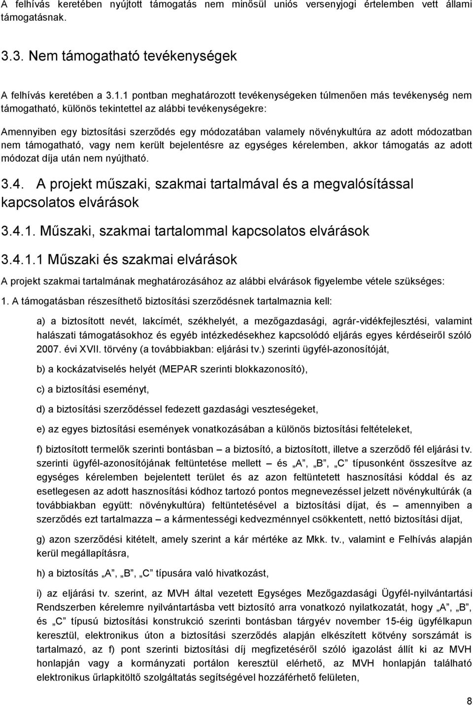 növénykultúra az adott módozatban nem támogatható, vagy nem került bejelentésre az egységes kérelemben, akkor támogatás az adott módozat díja után nem nyújtható. 3.4.