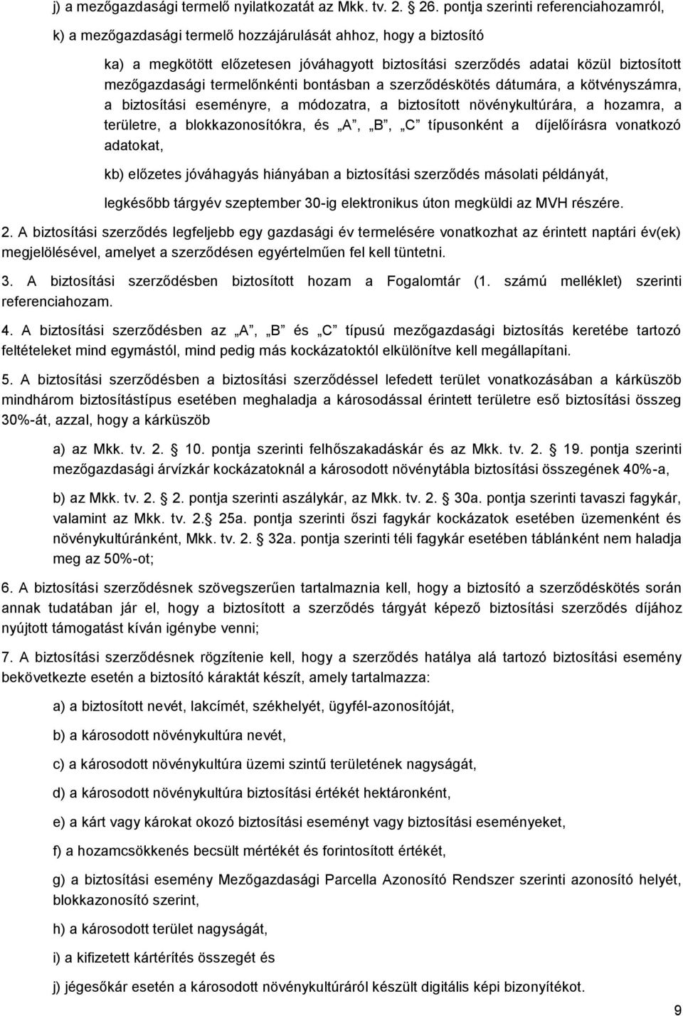 mezőgazdasági termelőnkénti bontásban a szerződéskötés dátumára, a kötvényszámra, a biztosítási eseményre, a módozatra, a biztosított növénykultúrára, a hozamra, a területre, a blokkazonosítókra, és