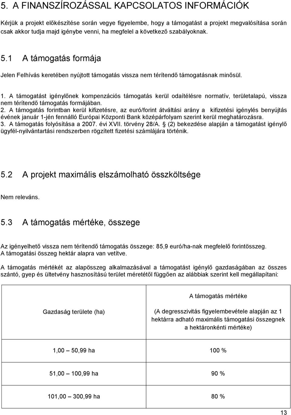 A támogatást igénylőnek kompenzációs támogatás kerül odaítélésre normatív, területalapú, vissza nem térítendő támogatás formájában. 2.