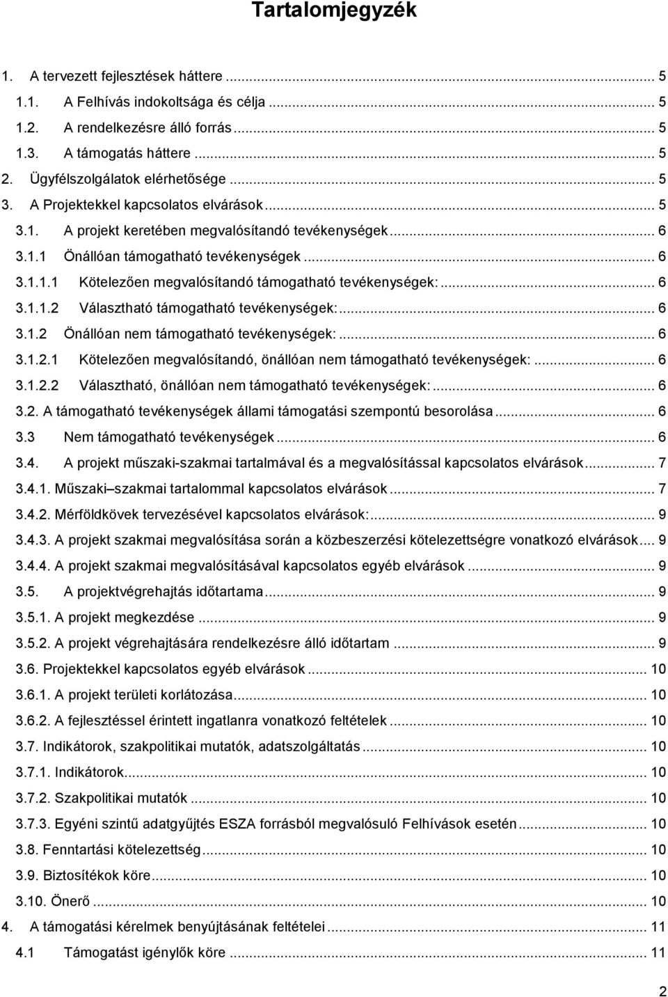 .. 6 3.1.1.2 Választható támogatható tevékenységek:... 6 3.1.2 Önállóan nem támogatható tevékenységek:... 6 3.1.2.1 Kötelezően megvalósítandó, önállóan nem támogatható tevékenységek:... 6 3.1.2.2 Választható, önállóan nem támogatható tevékenységek:.