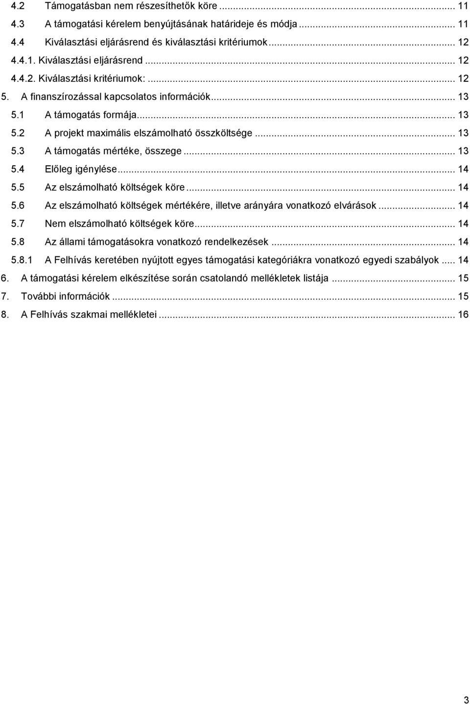 .. 14 5.5 Az elszámolható költségek köre... 14 5.6 Az elszámolható költségek mértékére, illetve arányára vonatkozó elvárások... 14 5.7 Nem elszámolható költségek köre... 14 5.8 Az állami támogatásokra vonatkozó rendelkezések.