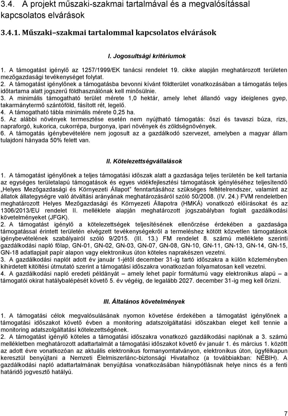 A támogatást igénylőnek a támogatásba bevonni kívánt földterület vonatkozásában a támogatás teljes időtartama alatt jogszerű földhasználónak kell minősülnie. 3.