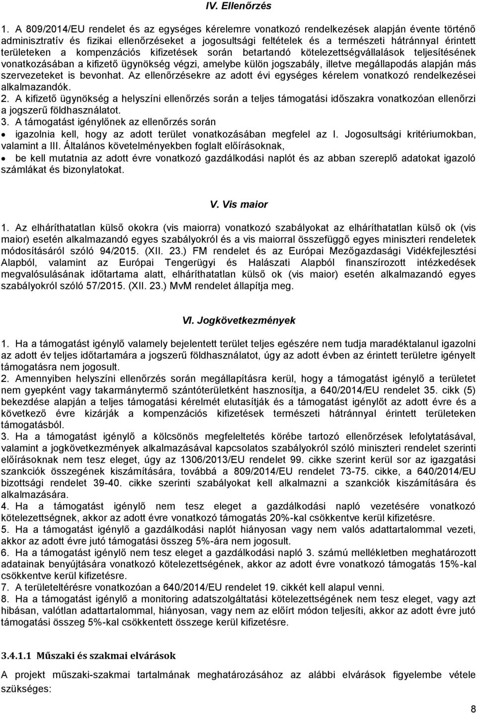 területeken a kompenzációs kifizetések során betartandó kötelezettségvállalások teljesítésének vonatkozásában a kifizető ügynökség végzi, amelybe külön jogszabály, illetve megállapodás alapján más