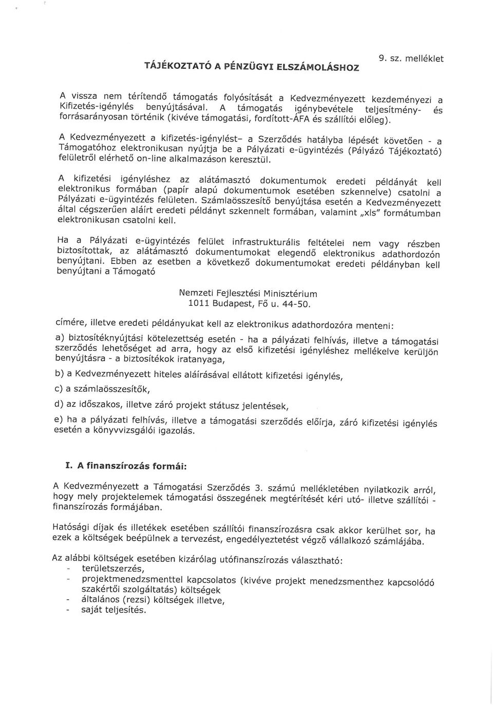 A Kedvezményezett a kifizetés-igénylést- a Szerződés hatályba lépését követően - a Támogatóhoz elektronikusan nyújtja be a Pályázati e-ügyintézés (Pályázó Tájékoztató) felületről elérhető on-line