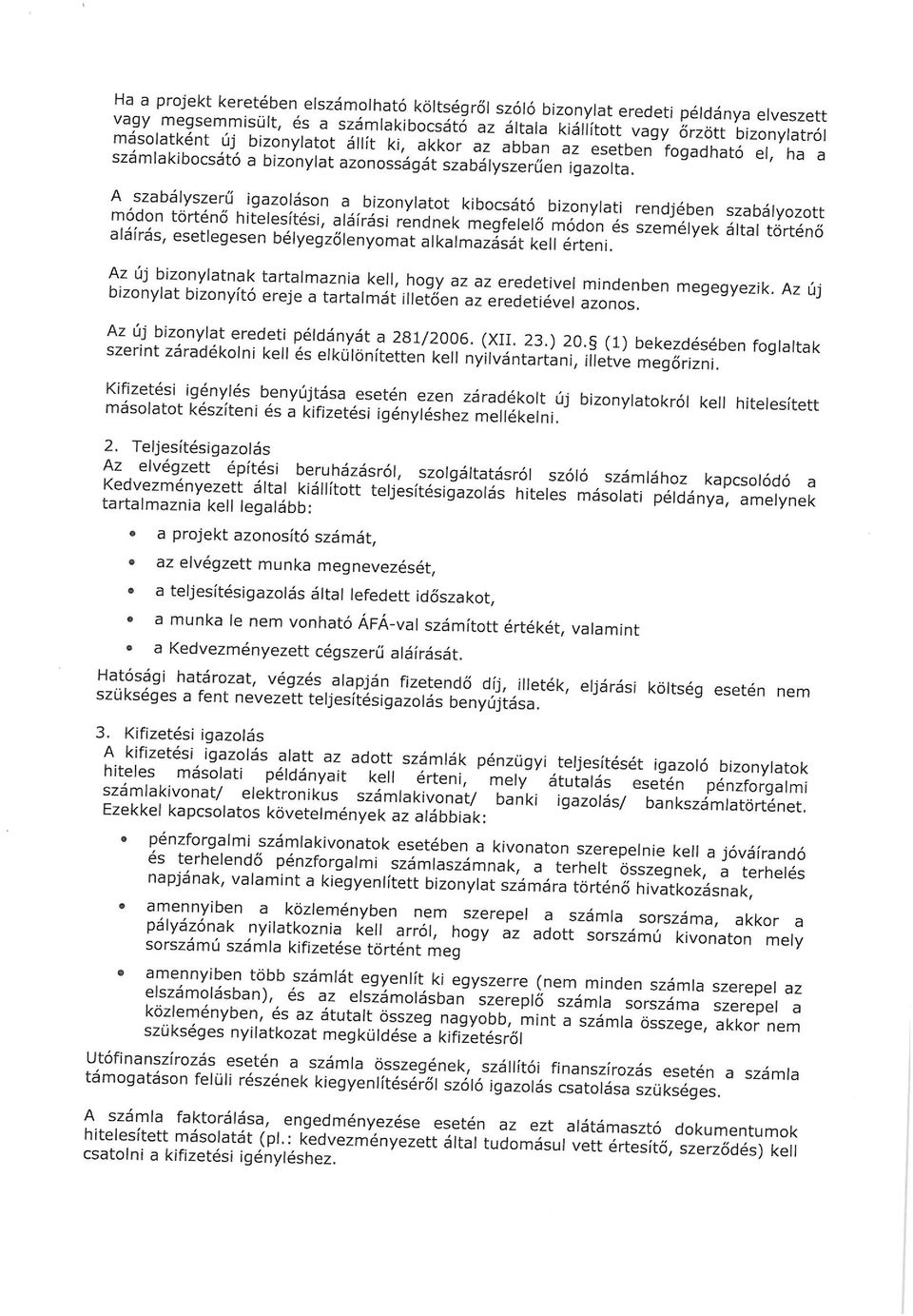 A szabályszerű igazoláson a bizonylatot kibocsátó bizonylati rendjében szabályozott módon történő hitelesítési, aláírási rendnek megfelelő módon és személyek által történő aláírás, esetlegesen