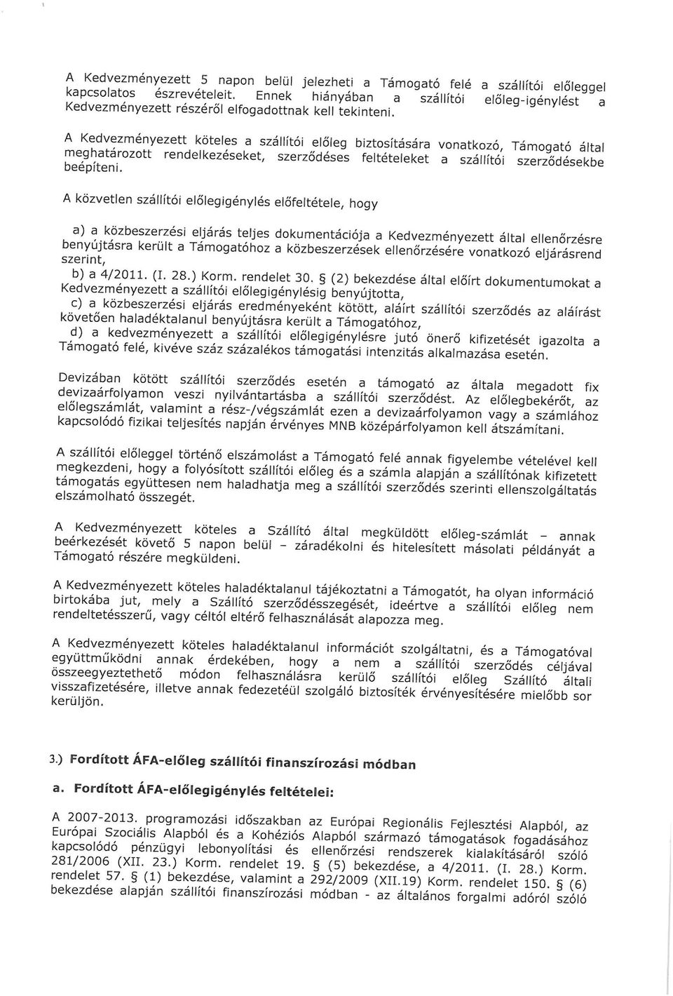 A Kedvezményezett köteles a szállítói előleg biztosítására vonatkozó, Támogató által meghatározott rendelkezéseket, szerződéses feltételeket a szállítói szerződésekbe beépíteni.