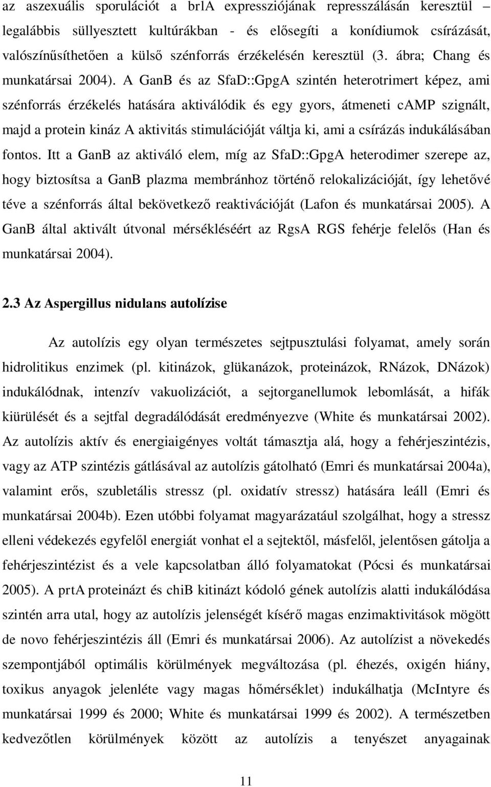 A GanB és az SfaD::GpgA szintén heterotrimert képez, ami szénforrás érzékelés hatására aktiválódik és egy gyors, átmeneti camp szignált, majd a protein kináz A aktivitás stimulációját váltja ki, ami