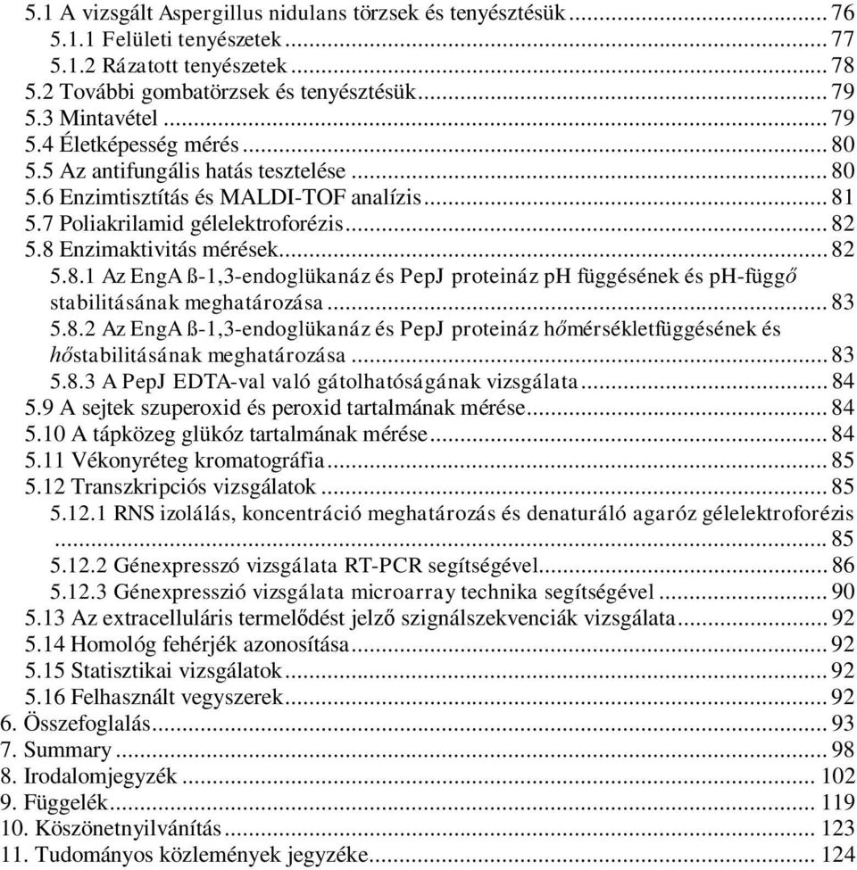 8 Enzimaktivitás mérések... 82 5.8.1 Az EngA ß-1,3-endoglükanáz és PepJ proteináz ph függésének és ph-függ stabilitásának meghatározása... 83 5.8.2 Az EngA ß-1,3-endoglükanáz és PepJ proteináz h mérsékletfüggésének és stabilitásának meghatározása.
