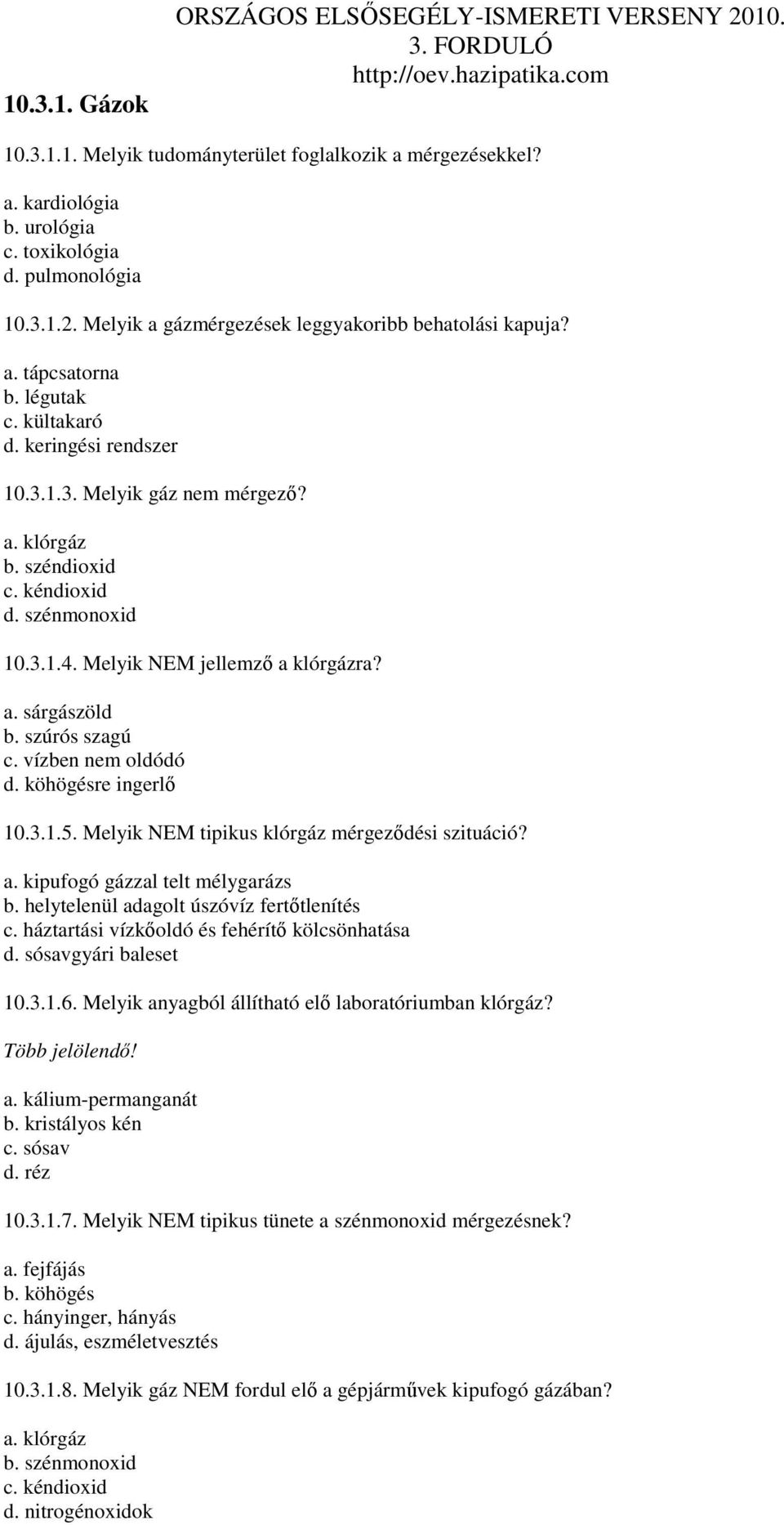 szúrós szagú c. vízben nem oldódó d. köhögésre ingerlı 10.3.1.5. Melyik NEM tipikus klórgáz mérgezıdési szituáció? a. kipufogó gázzal telt mélygarázs b. helytelenül adagolt úszóvíz fertıtlenítés c.