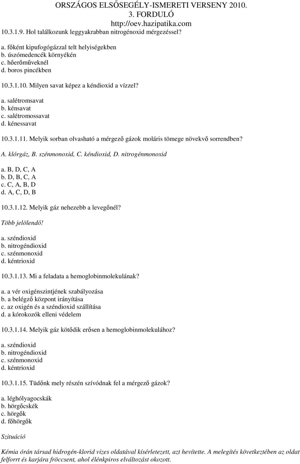 nitrogénmonoxid a. B, D, C, A b. D, B, C, A c. C, A, B, D d. A, C, D, B 10.3.1.12. Melyik gáz nehezebb a levegınél? Több jelölendı! a. széndioxid b. nitrogéndioxid c. szénmonoxid d. kéntrioxid 10.3.1.13.