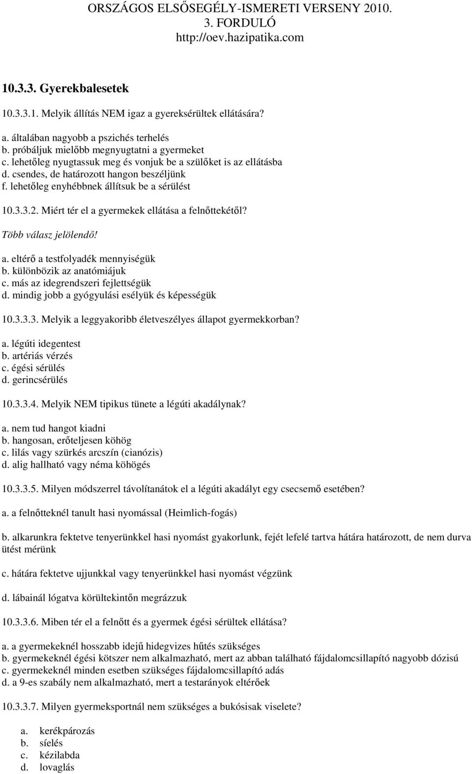 Miért tér el a gyermekek ellátása a felnıttekétıl? Több válasz jelölendı! a. eltérı a testfolyadék mennyiségük b. különbözik az anatómiájuk c. más az idegrendszeri fejlettségük d.