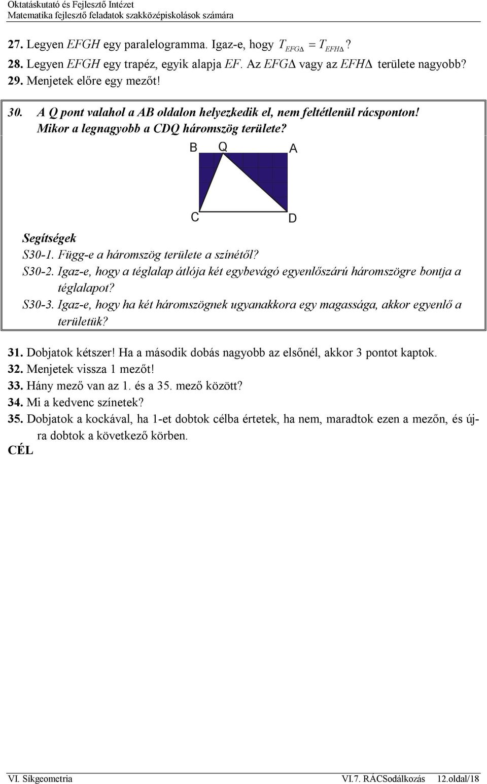 Igaz-e, hogy a téglalap átlója két egybevágó egyenlőszárú háromszögre bontja a téglalapot? S30-3. Igaz-e, hogy ha két háromszögnek ugyanakkora egy magassága, akkor egyenlő a területük? 31.