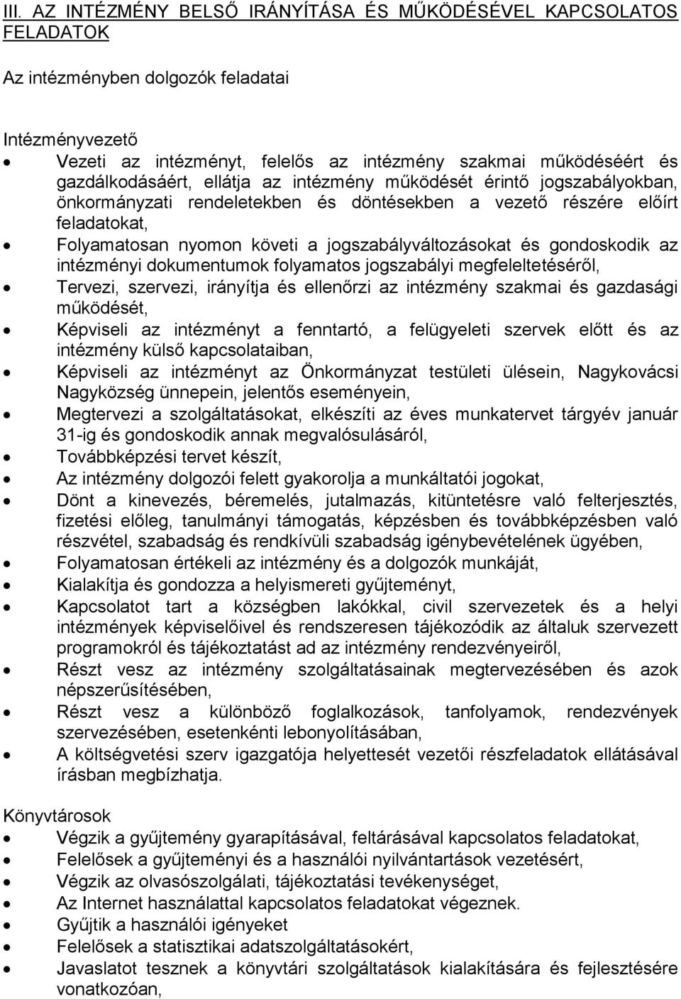 jogszabályváltozásokat és gondoskodik az intézményi dokumentumok folyamatos jogszabályi megfeleltetéséről, Tervezi, szervezi, irányítja és ellenőrzi az intézmény szakmai és gazdasági működését,