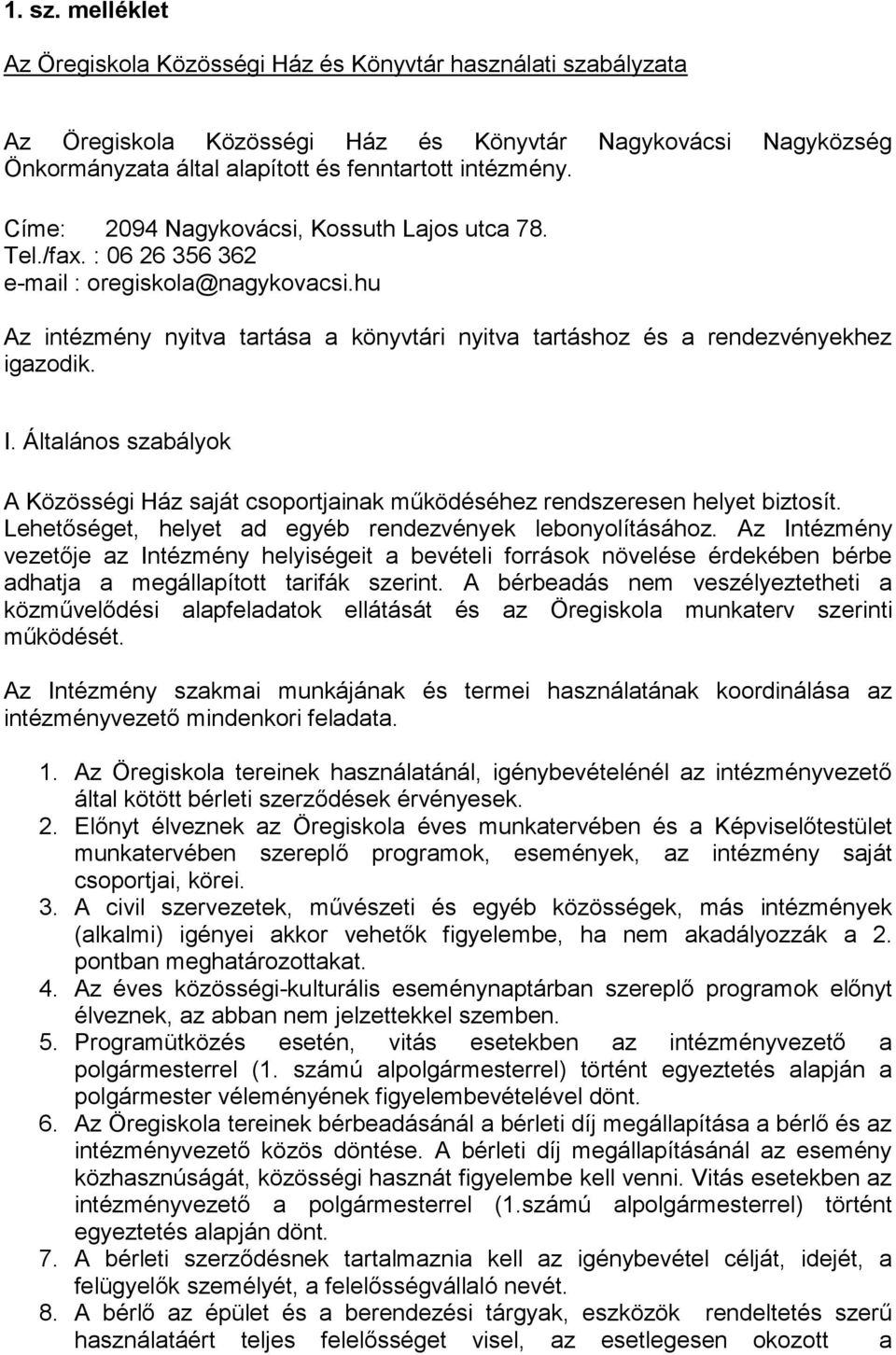 Általános szabályok A Közösségi Ház saját csoportjainak működéséhez rendszeresen helyet biztosít. Lehetőséget, helyet ad egyéb rendezvények lebonyolításához.