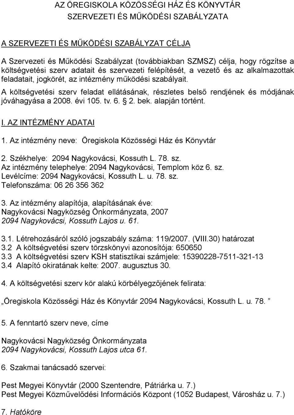 A költségvetési szerv feladat ellátásának, részletes belső rendjének és módjának jóváhagyása a 2008. évi 105. tv. 6. 2. bek. alapján történt. I. AZ INTÉZMÉNY ADATAI 1.