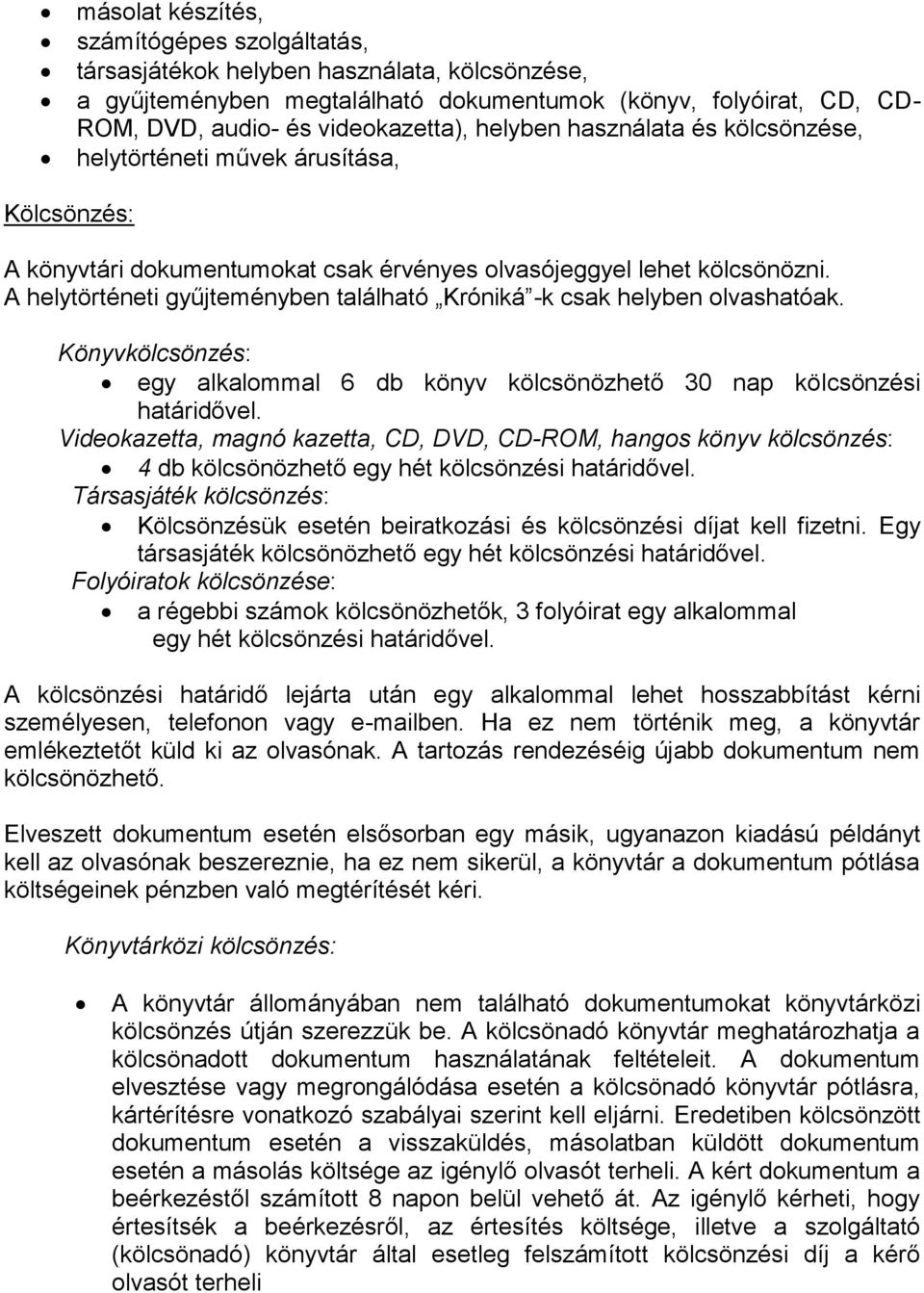 A helytörténeti gyűjteményben található Króniká -k csak helyben olvashatóak. Könyvkölcsönzés: egy alkalommal 6 db könyv kölcsönözhető 30 nap kölcsönzési határidővel.