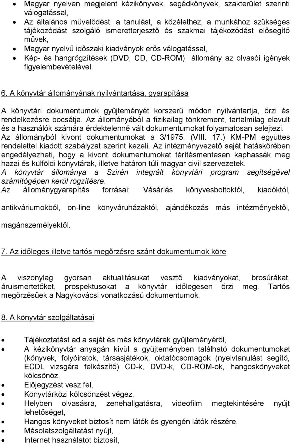 A könyvtár állományának nyilvántartása, gyarapítása A könyvtári dokumentumok gyűjteményét korszerű módon nyilvántartja, őrzi és rendelkezésre bocsátja.