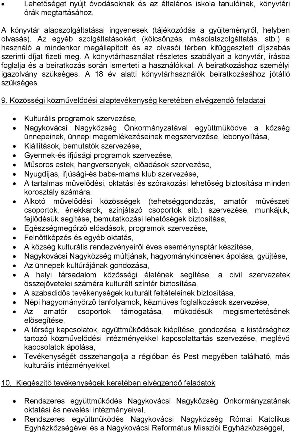 A könyvtárhasználat részletes szabályait a könyvtár, írásba foglalja és a beiratkozás során ismerteti a használókkal. A beiratkozáshoz személyi igazolvány szükséges.