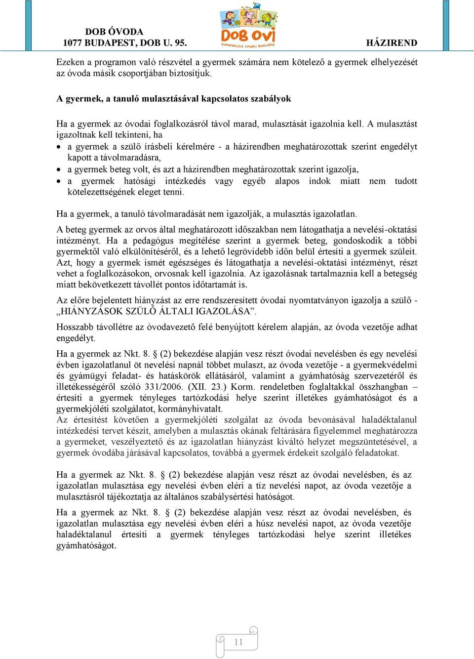 A mulasztást igazoltnak kell tekinteni, ha a gyermek a szülő írásbeli kérelmére - a házirendben meghatározottak szerint engedélyt kapott a távolmaradásra, a gyermek beteg volt, és azt a házirendben