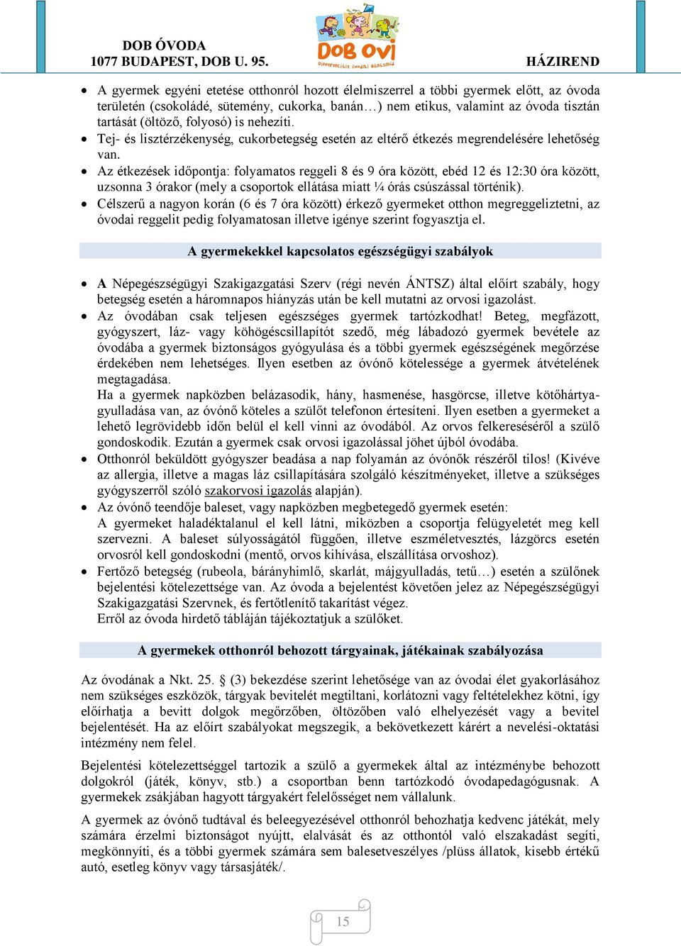 Az étkezések időpontja: folyamatos reggeli 8 és 9 óra között, ebéd 12 és 12:30 óra között, uzsonna 3 órakor (mely a csoportok ellátása miatt ¼ órás csúszással történik).