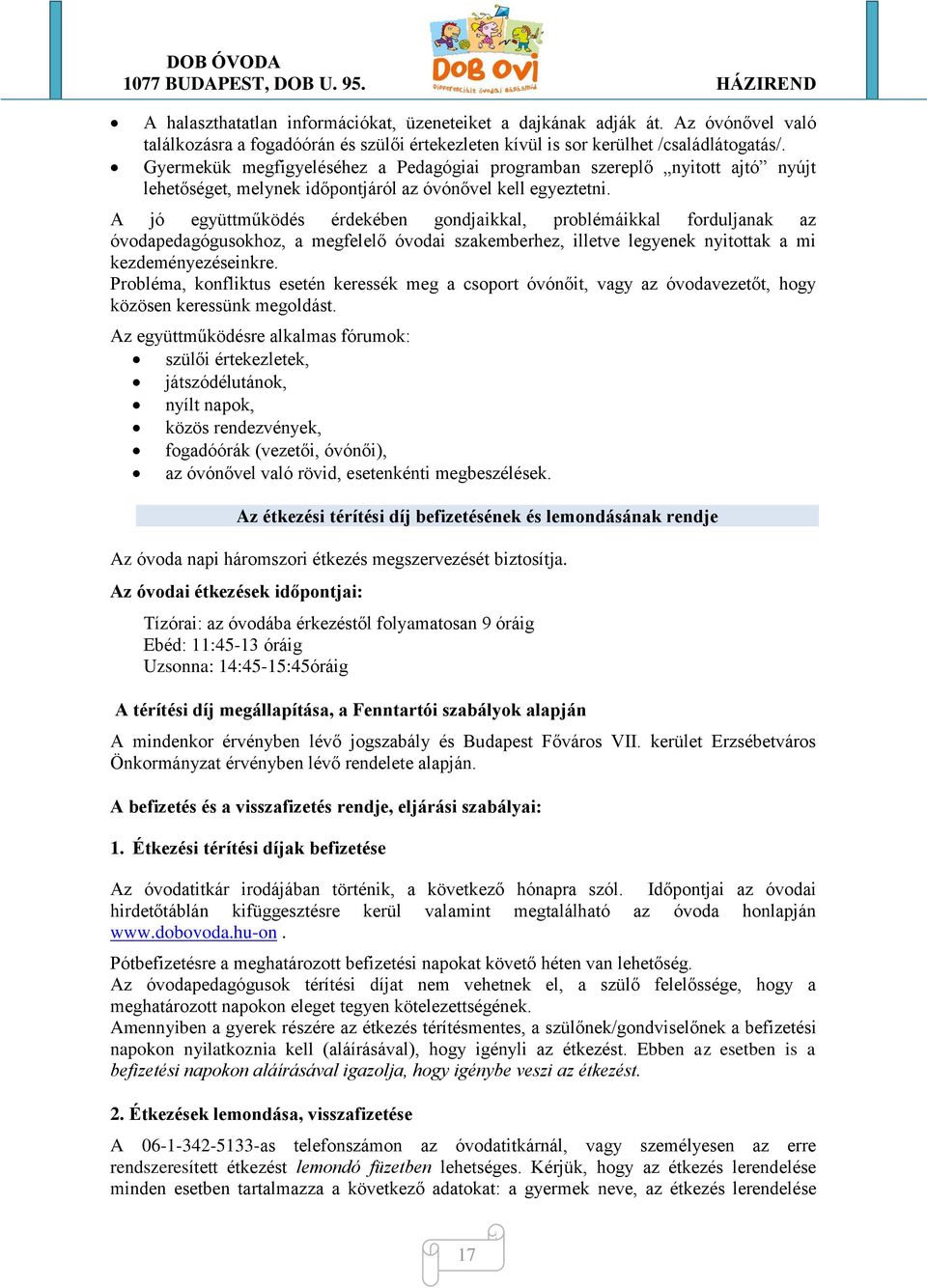 A jó együttműködés érdekében gondjaikkal, problémáikkal forduljanak az óvodapedagógusokhoz, a megfelelő óvodai szakemberhez, illetve legyenek nyitottak a mi kezdeményezéseinkre.