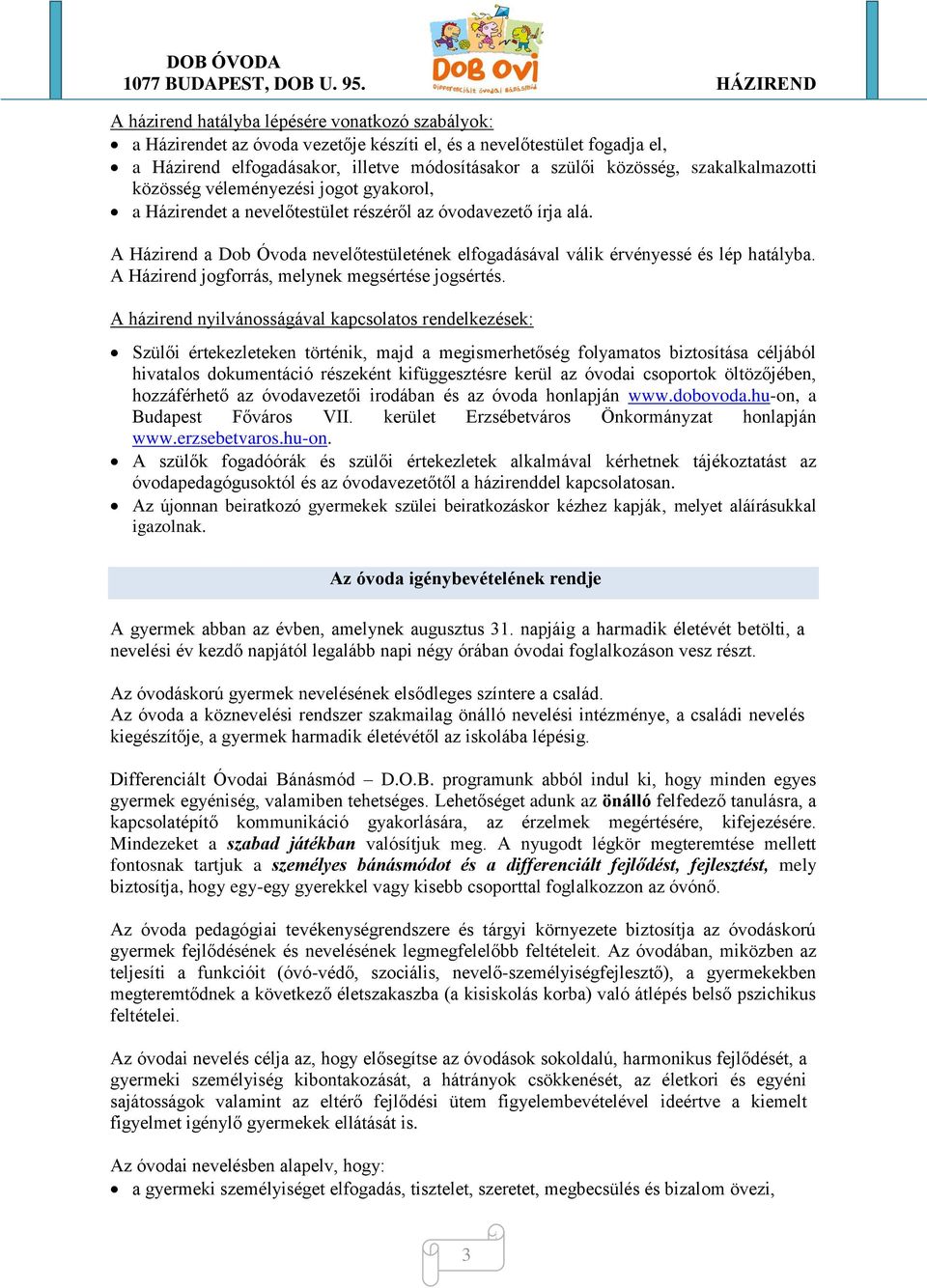 A Házirend a Dob Óvoda nevelőtestületének elfogadásával válik érvényessé és lép hatályba. A Házirend jogforrás, melynek megsértése jogsértés.